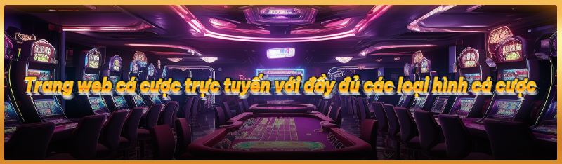Trang web cá cược trực tuyến với đầy đủ các loại hình cá cược