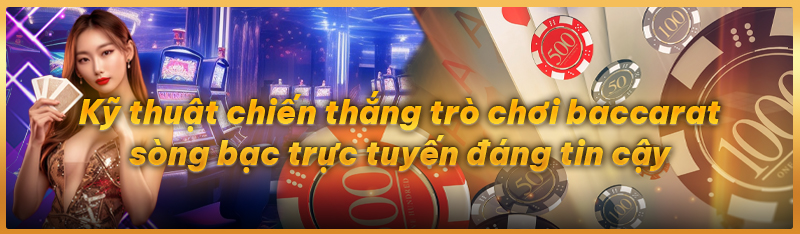 Kỹ thuật chiến thắng trò chơi baccarat sòng bạc trực tuyến đáng tin cậy