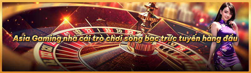 Asia Gaming nhà cái trò chơi sòng bạc trực tuyến hàng đầu