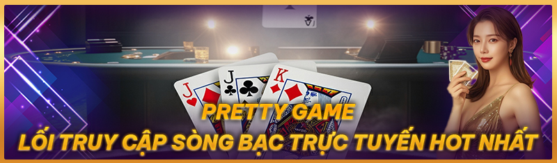 PRETTYGAME lối truy cập sòng bạc trực tuyến hot nhất