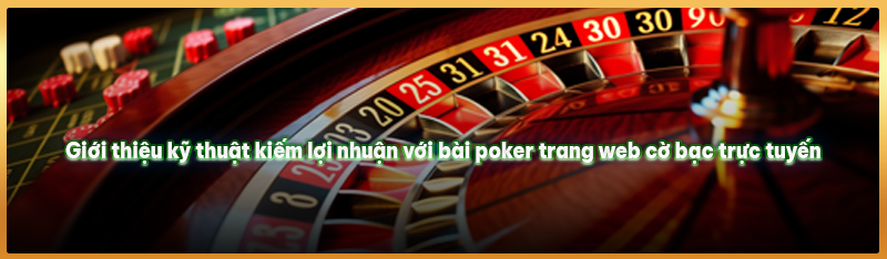 Giới thiệu kỹ thuật kiếm lợi nhuận với bài poker trang web cờ bạc trực tuyến