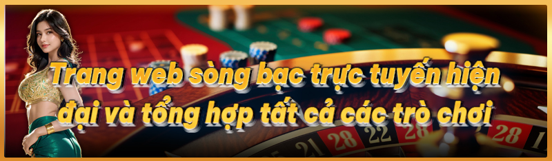 Trang web sòng bạc trực tuyến hiện đại và tổng hợp tất cả các trò chơi