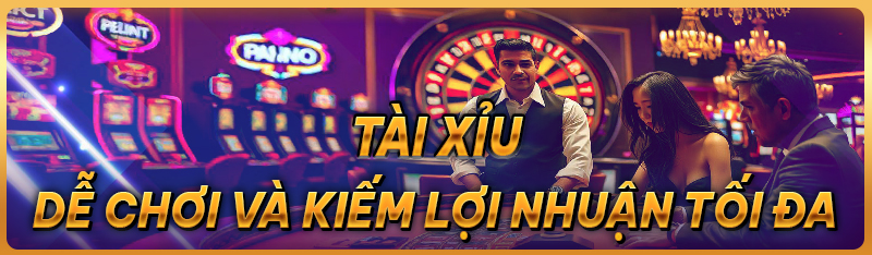 Trò chơi tài xỉu dễ chơi và kiếm được lợi nhuận tối đa