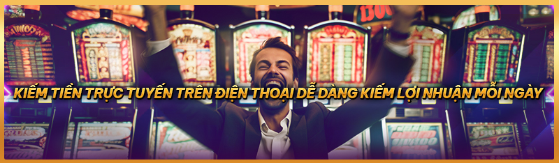 Kiếm tiền trực tuyến trên điện thoại, dễ dàng tiếp cận và lợi nhuận mỗi ngày