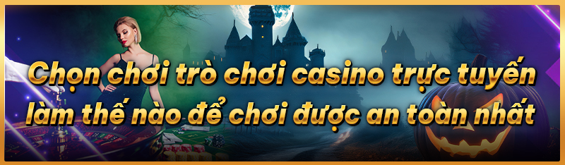 Chơi trò chơi casino trực tuyến làm thế nào để chơi được an toàn nhất