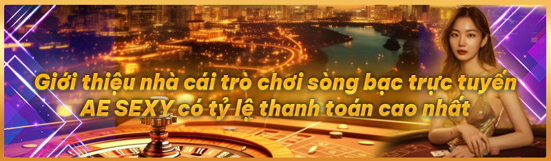 Giới thiệu nhà cái trò chơi sòng bạc trực tuyến AE SEXY có tỷ lệ thanh toán cao nhất